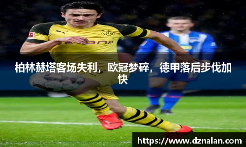 柏林赫塔客场失利，欧冠梦碎，德甲落后步伐加快